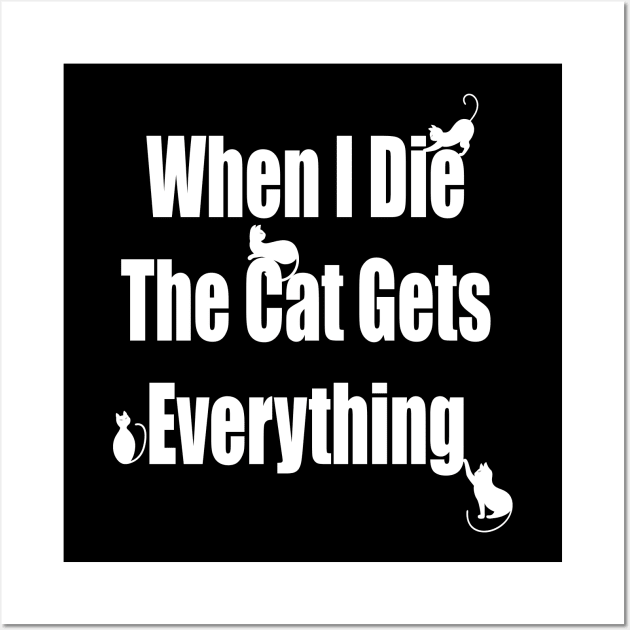 When I Die The Cat Gets Everything Wall Art by FabulousDesigns